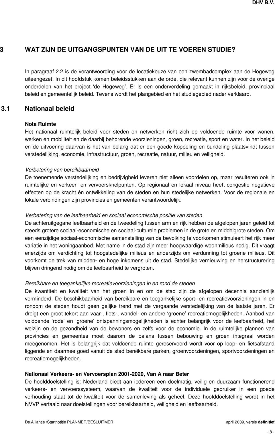 Er is een onderverdeling gemaakt in rijksbeleid, provinciaal beleid en gemeentelijk beleid. Tevens wordt het plangebied en het studiegebied nader verklaard. 3.