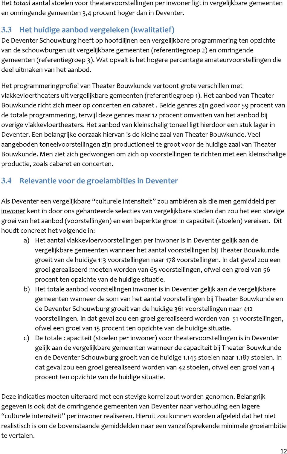3 Het huidige aanbod vergeleken (kwalitatief) De Deventer Schouwburg heeft op hoofdlijnen een vergelijkbare programmering ten opzichte van de schouwburgen uit vergelijkbare gemeenten (referentiegroep