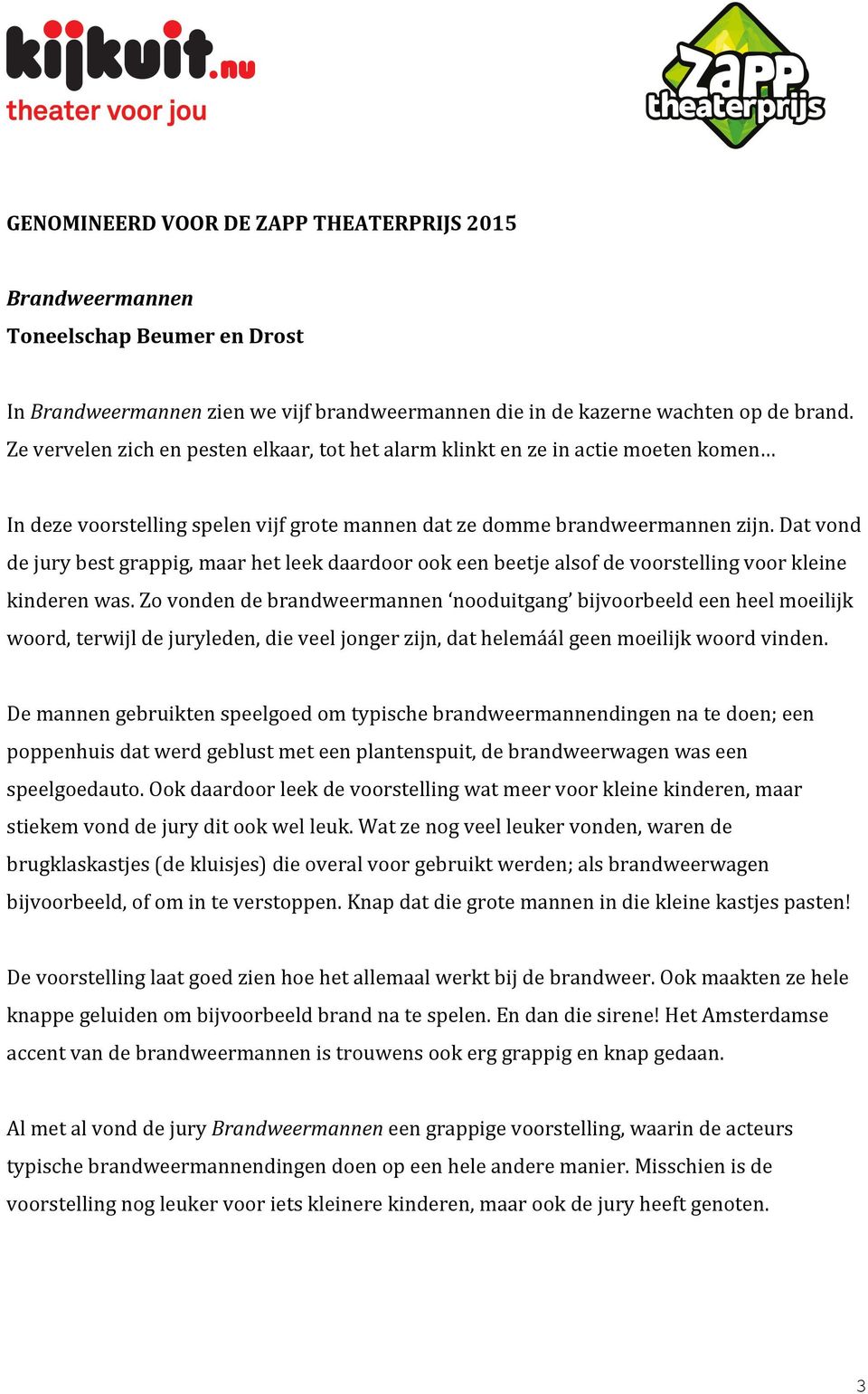 Dat vond de jury best grappig, maar het leek daardoor ook een beetje alsof de voorstelling voor kleine kinderen was.