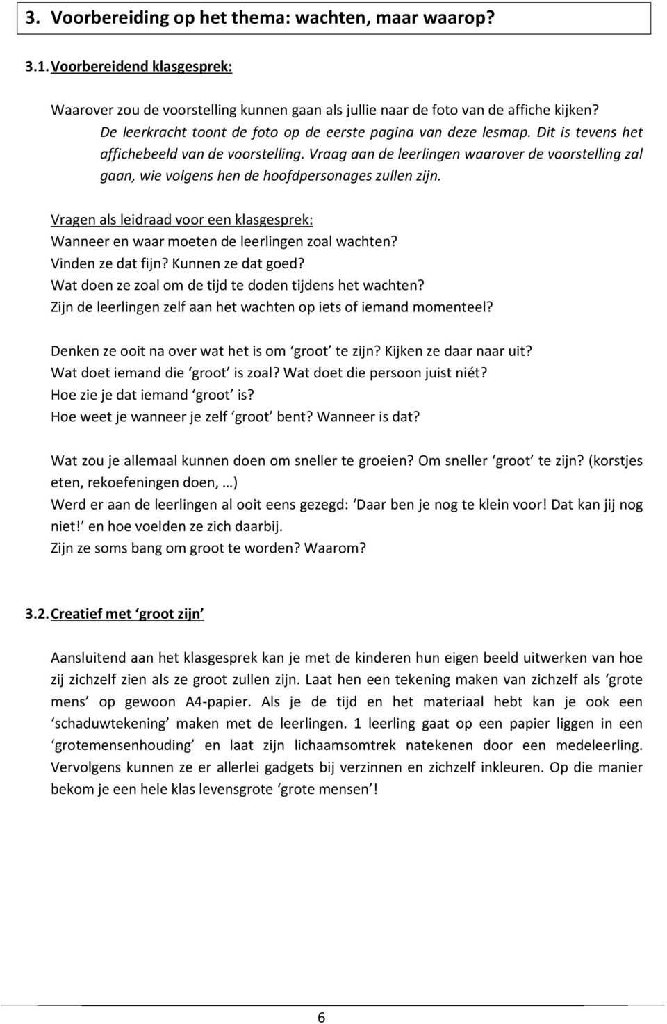 Vraag aan de leerlingen waarover de voorstelling zal gaan, wie volgens hen de hoofdpersonages zullen zijn. Vragen als leidraad voor een klasgesprek: Wanneer en waar moeten de leerlingen zoal wachten?