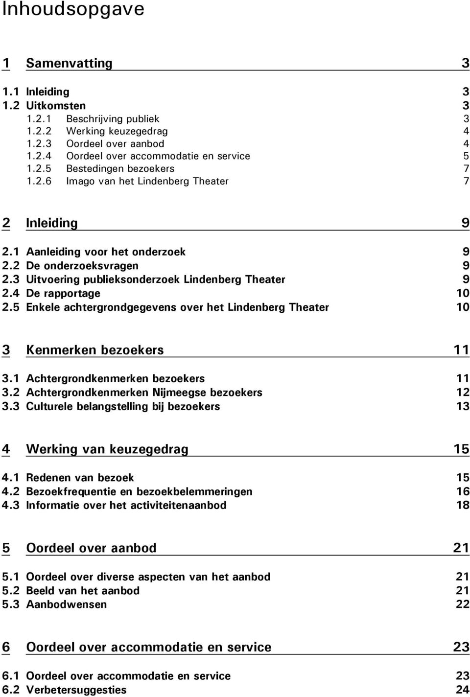 5 Enkele achtergrondgegevens over het 10 3 Kenmerken bezoekers 11 3.1 Achtergrondkenmerken bezoekers 11 3.2 Achtergrondkenmerken Nijmeegse bezoekers 12 3.