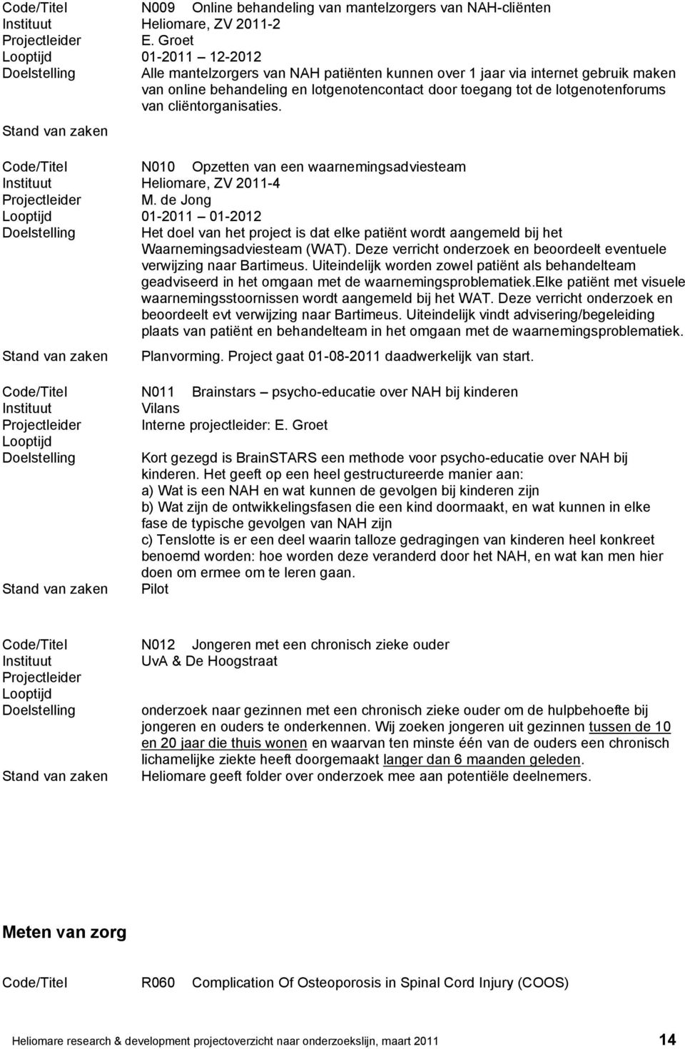 lotgenotenforums van cliëntorganisaties. Stand van zaken Code/Titel N010 Opzetten van een waarnemingsadviesteam Heliomare, ZV 2011-4 Projectleider M.