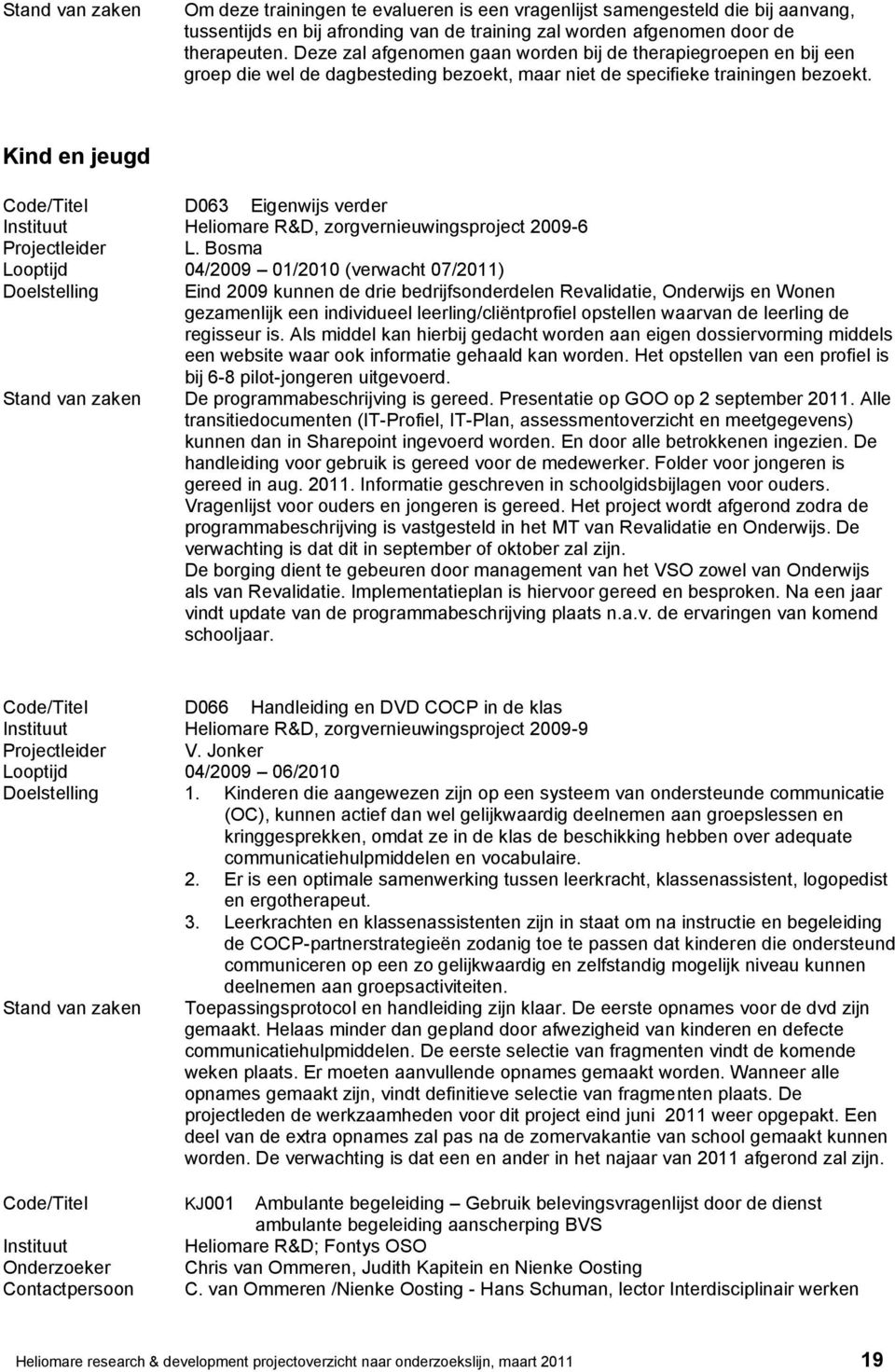 Kind en jeugd Code/Titel D063 Eigenwijs verder Heliomare R&D, zorgvernieuwingsproject 2009-6 Projectleider L.