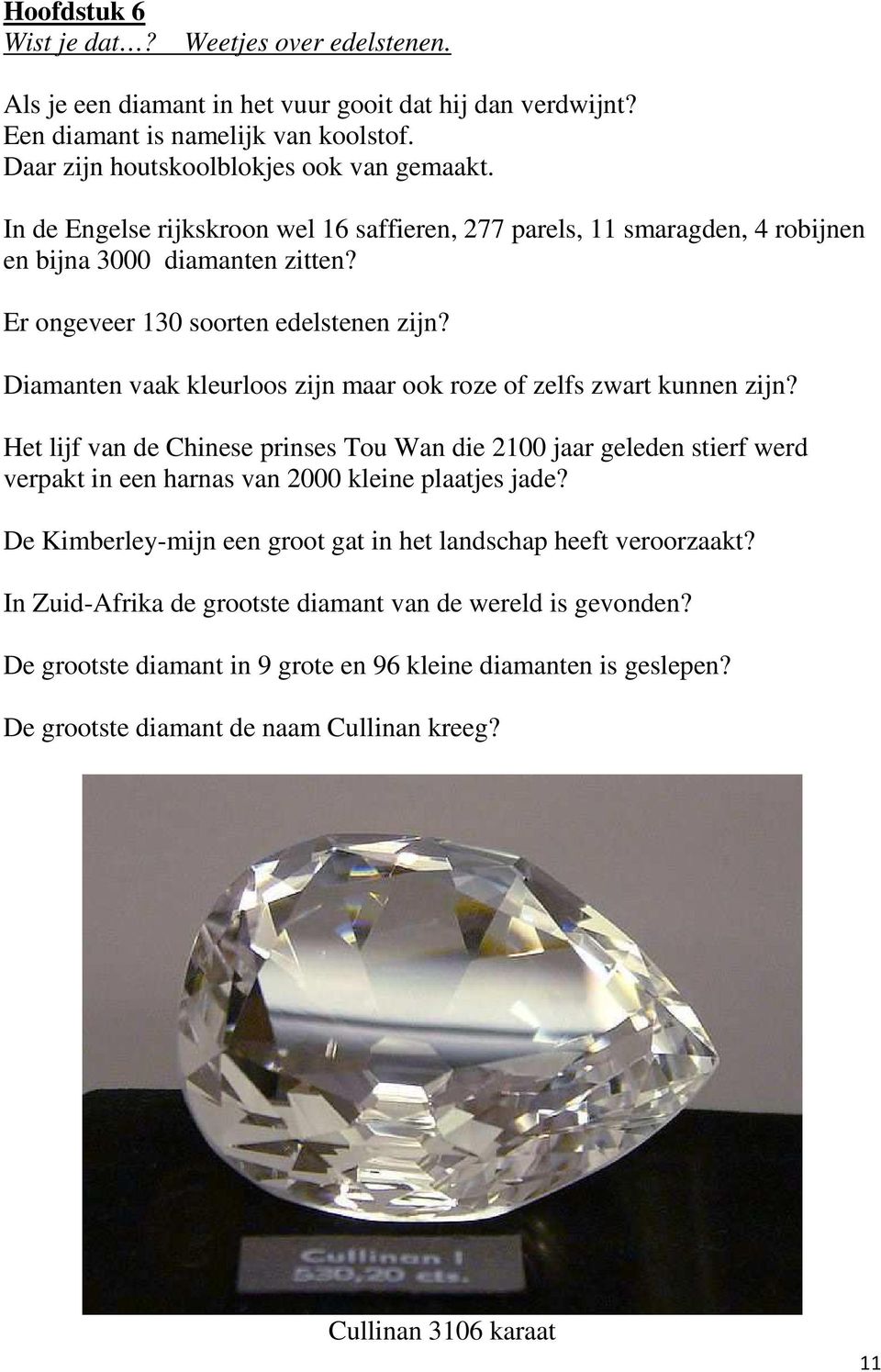 Diamanten vaak kleurloos zijn maar ook roze of zelfs zwart kunnen zijn? Het lijf van de Chinese prinses Tou Wan die 2100 jaar geleden stierf werd verpakt in een harnas van 2000 kleine plaatjes jade?