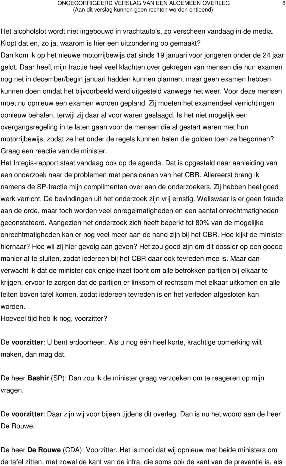 Daar heeft mijn fractie heel veel klachten over gekregen van mensen die hun examen nog net in december/begin januari hadden kunnen plannen, maar geen examen hebben kunnen doen omdat het bijvoorbeeld