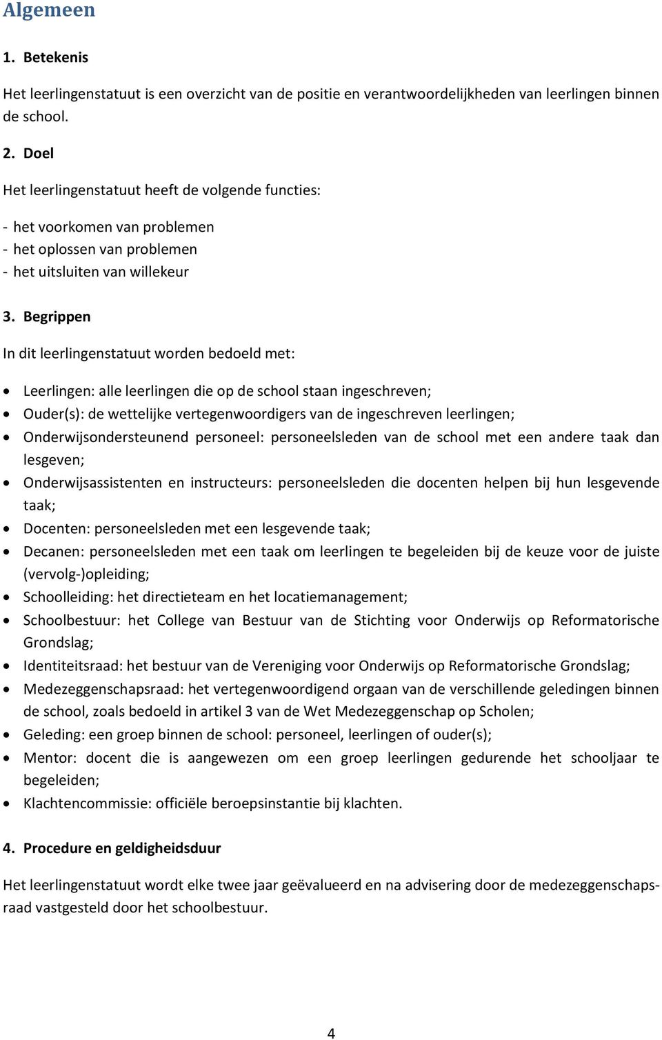 Begrippen In dit leerlingenstatuut worden bedoeld met: Leerlingen: alle leerlingen die op de school staan ingeschreven; Ouder(s): de wettelijke vertegenwoordigers van de ingeschreven leerlingen;