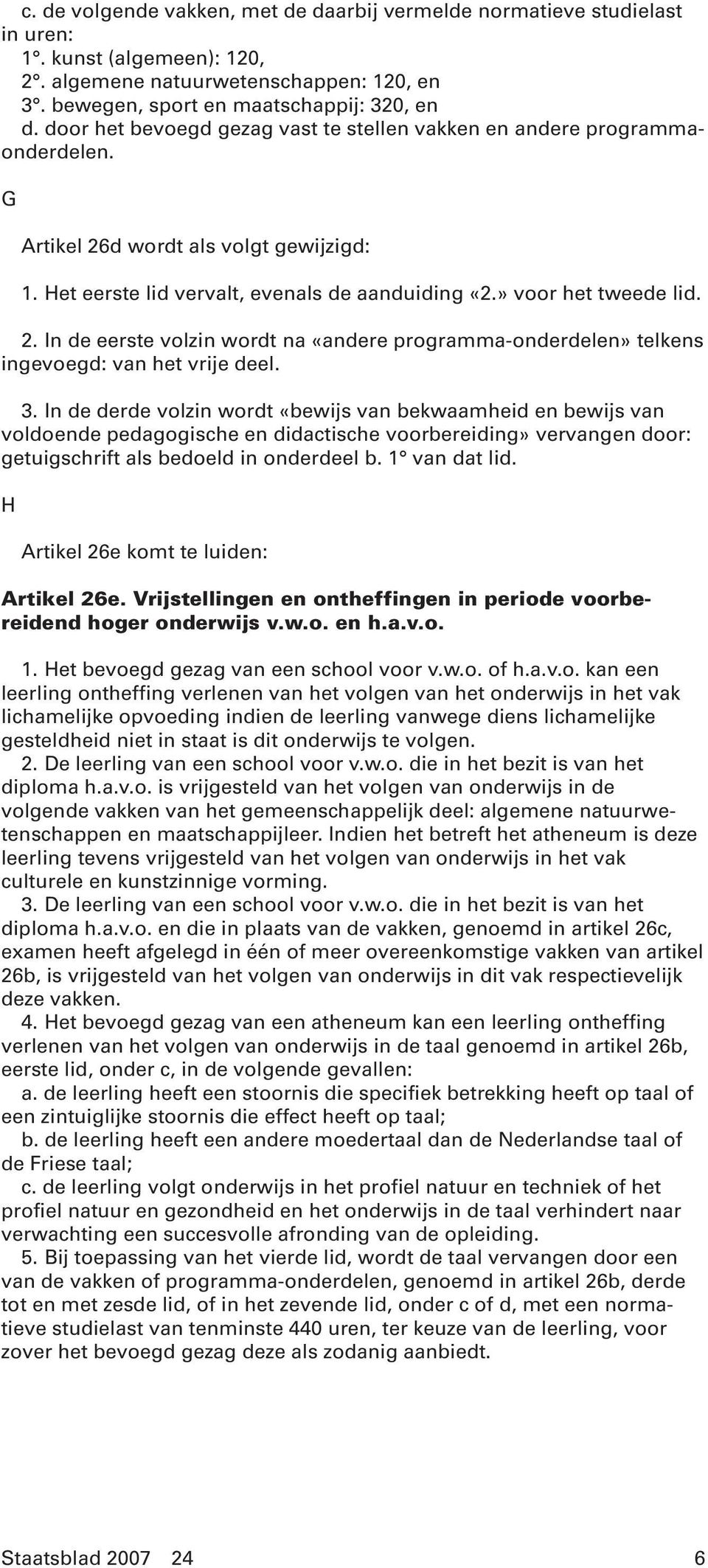 3. In de derde volzin wordt «bewijs van bekwaamheid en bewijs van voldoende pedagogische en didactische voorbereiding» vervangen door: getuigschrift als bedoeld in onderdeel b. 1 van dat lid.