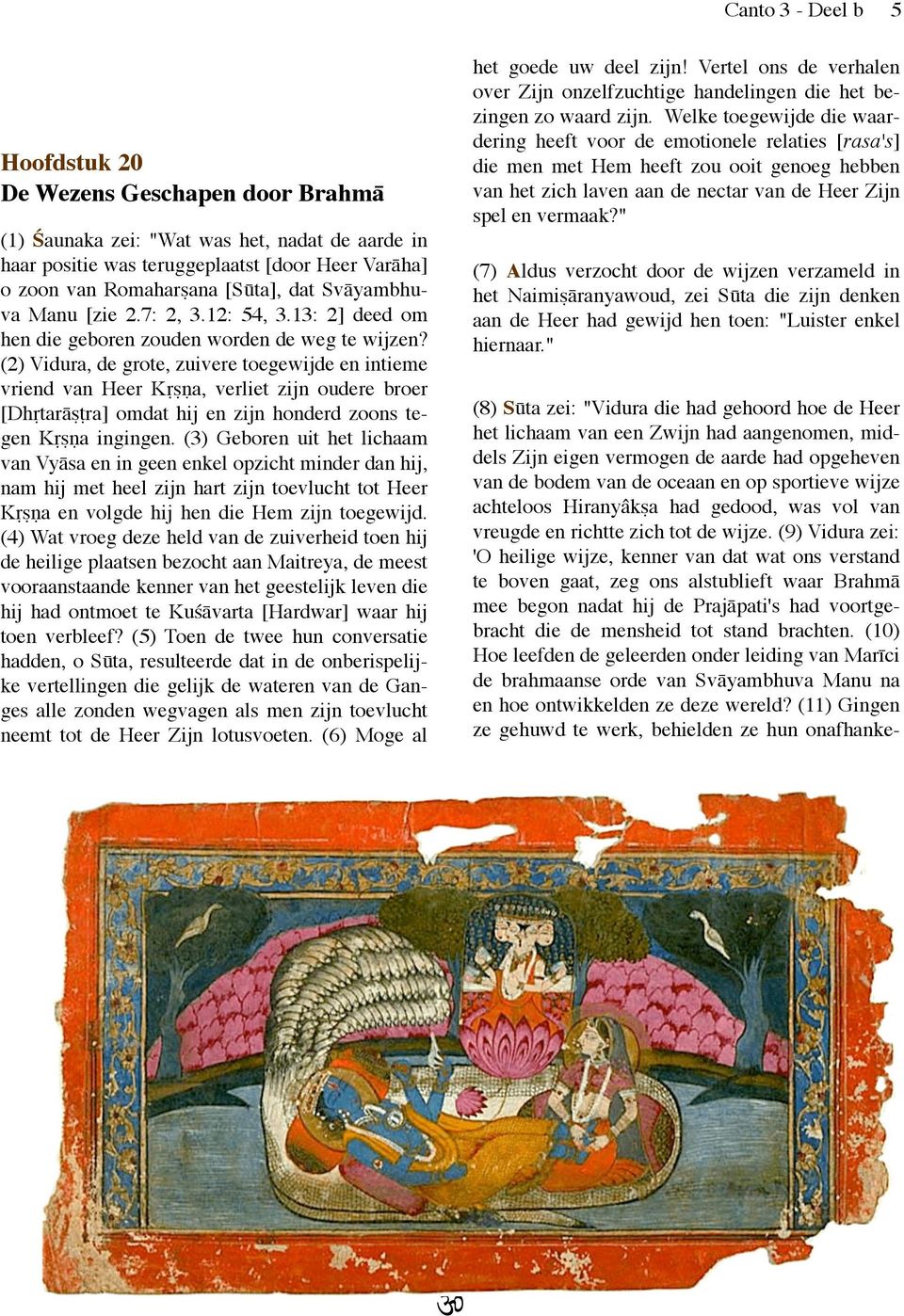 (2) Vidura, de grote, zuivere toegewijde en intieme vriend van Heer Kṛṣṇa, verliet zijn oudere broer [Dhṛtarāṣṭra] omdat hij en zijn honderd zoons tegen Kṛṣṇa ingingen.