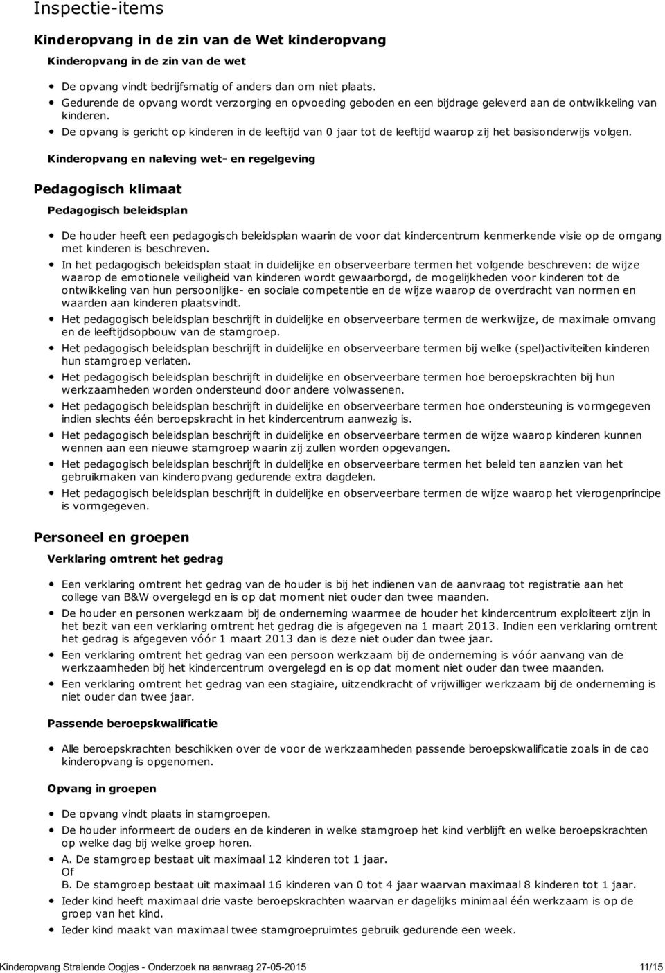 De opvang is gericht op kinderen in de leeftijd van 0 jaar tot de leeftijd waarop zij het basisonderwijs volgen.