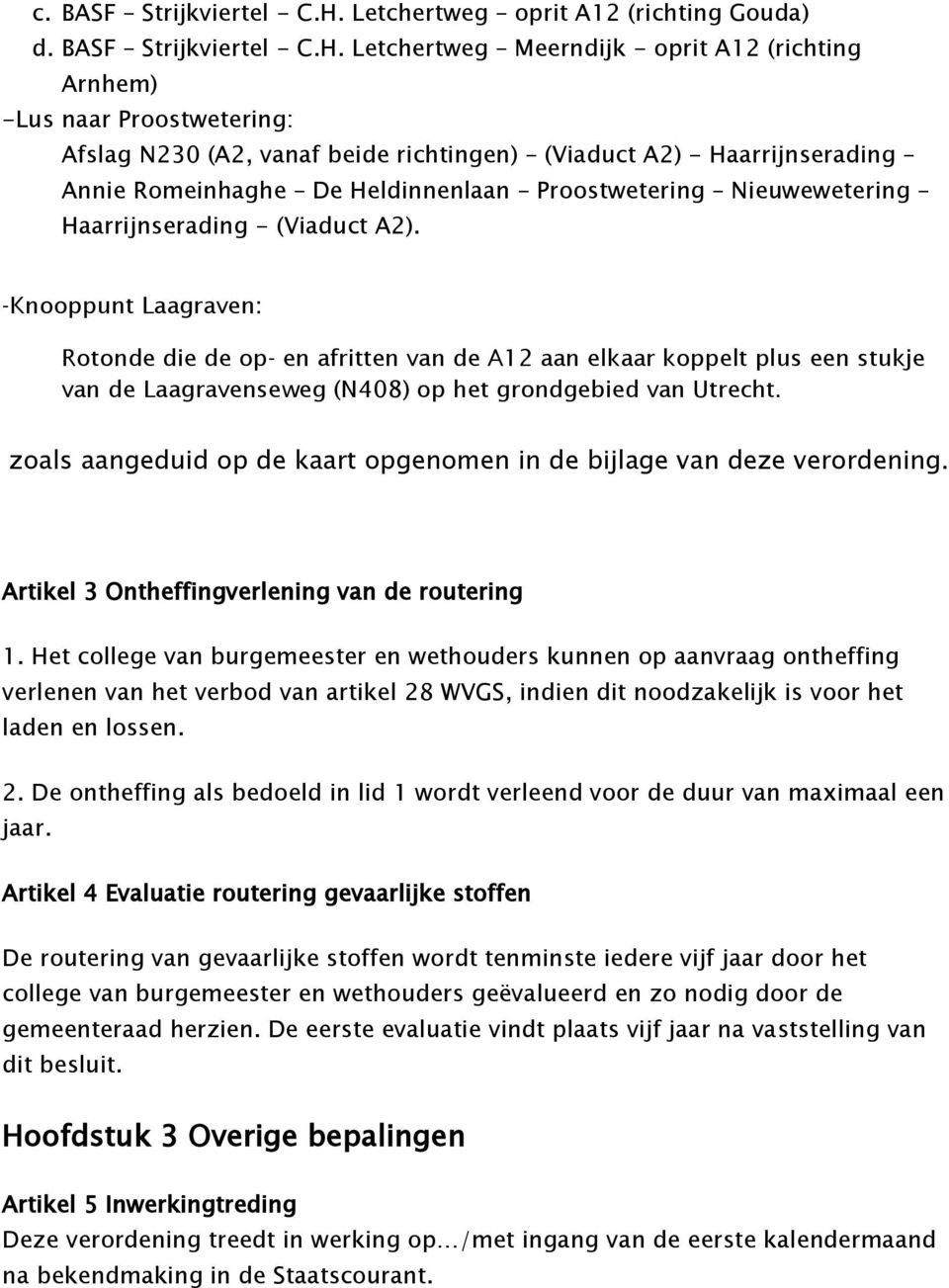 Letchertweg Meerndijk - oprit A12 (richting Arnhem) -Lus naar Proostwetering: Afslag N230 (A2, vanaf beide richtingen) (Viaduct A2) - Haarrijnserading Annie Romeinhaghe De Heldinnenlaan