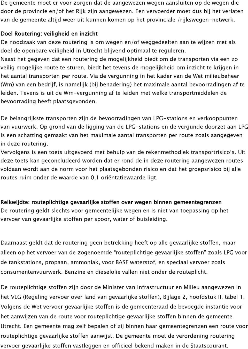 Doel Routering: veiligheid en inzicht De noodzaak van deze routering is om wegen en/of weggedeelten aan te wijzen met als doel de openbare veiligheid in Utrecht blijvend optimaal te reguleren.