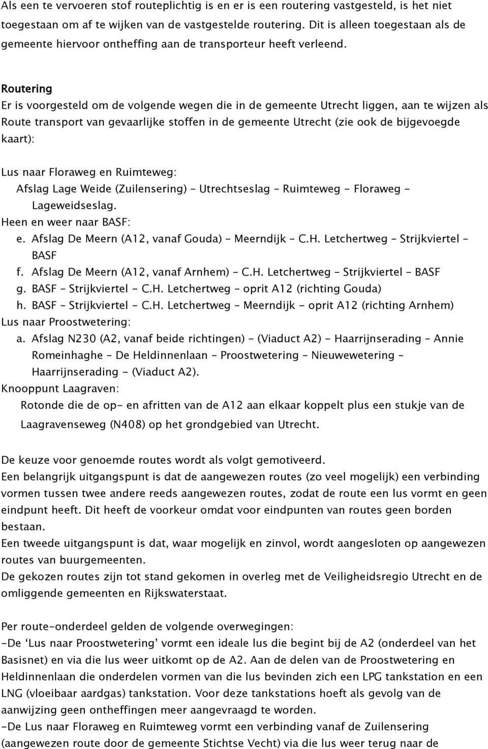 Routering Er is voorgesteld om de volgende wegen die in de gemeente Utrecht liggen, aan te wijzen als Route transport van gevaarlijke stoffen in de gemeente Utrecht (zie ook de bijgevoegde kaart):