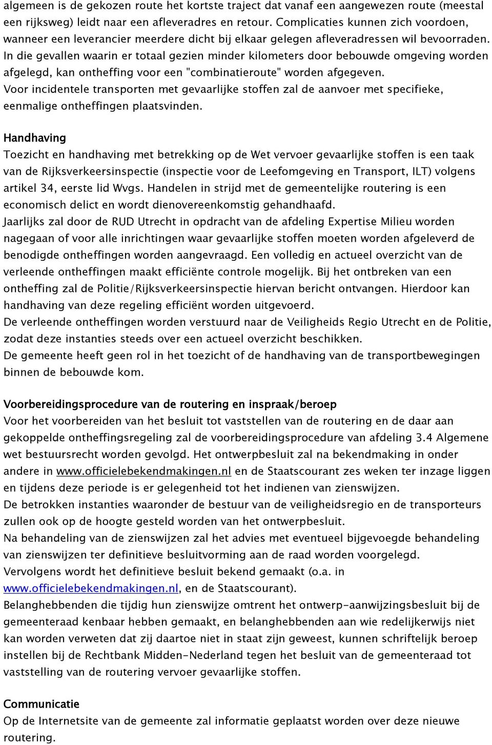 In die gevallen waarin er totaal gezien minder kilometers door bebouwde omgeving worden afgelegd, kan ontheffing voor een "combinatieroute" worden afgegeven.