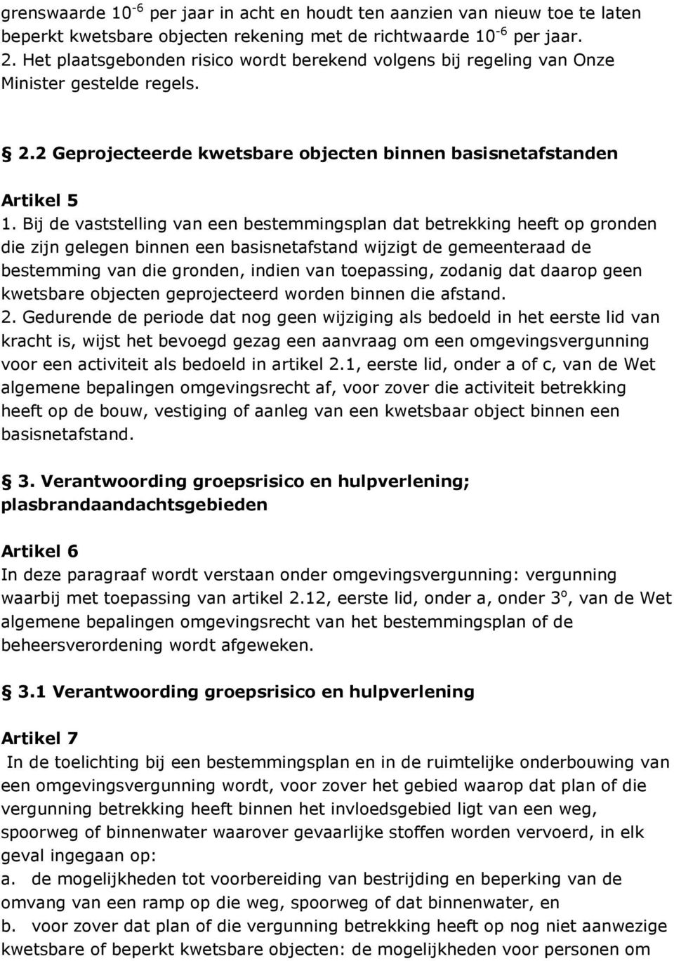 Bij de vaststelling van een bestemmingsplan dat betrekking heeft op gronden die zijn gelegen binnen een basisnetafstand wijzigt de gemeenteraad de bestemming van die gronden, indien van toepassing,