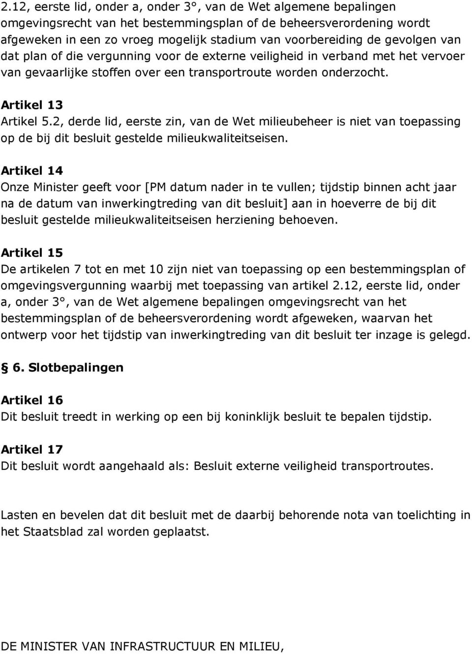 2, derde lid, eerste zin, van de Wet milieubeheer is niet van toepassing op de bij dit besluit gestelde milieukwaliteitseisen.