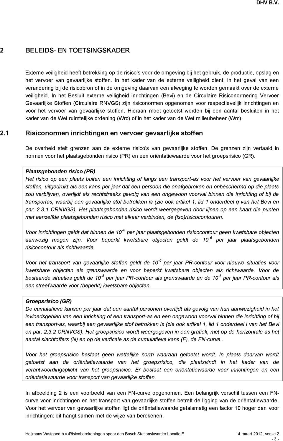 In het Besluit externe veiligheid inrichtingen (Bevi) en de Circulaire Risiconormering Vervoer Gevaarlijke Stoffen (Circulaire RNVGS) zijn risiconormen opgenomen voor respectievelijk inrichtingen en