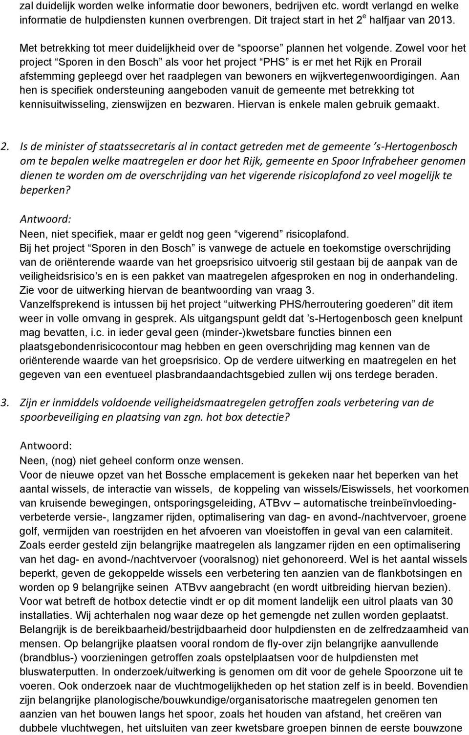 Zowel voor het project Sporen in den Bosch als voor het project PHS is er met het Rijk en Prorail afstemming gepleegd over het raadplegen van bewoners en wijkvertegenwoordigingen.