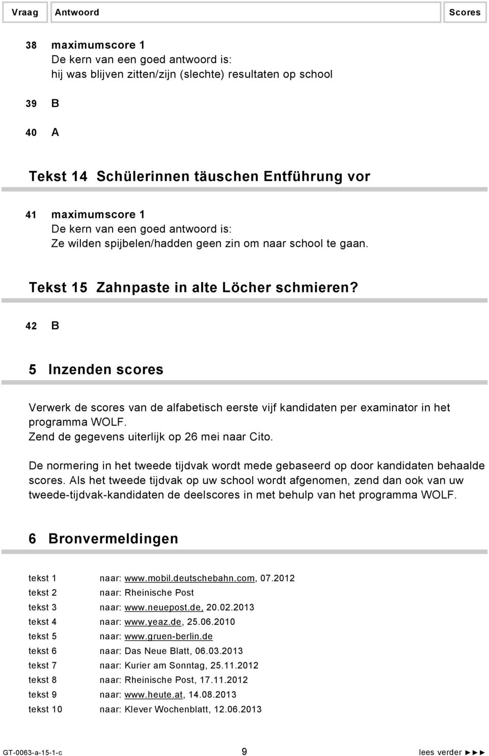 Zend de gegevens uiterlijk op 26 mei naar Cito. De normering in het tweede tijdvak wordt mede gebaseerd op door kandidaten behaalde scores.