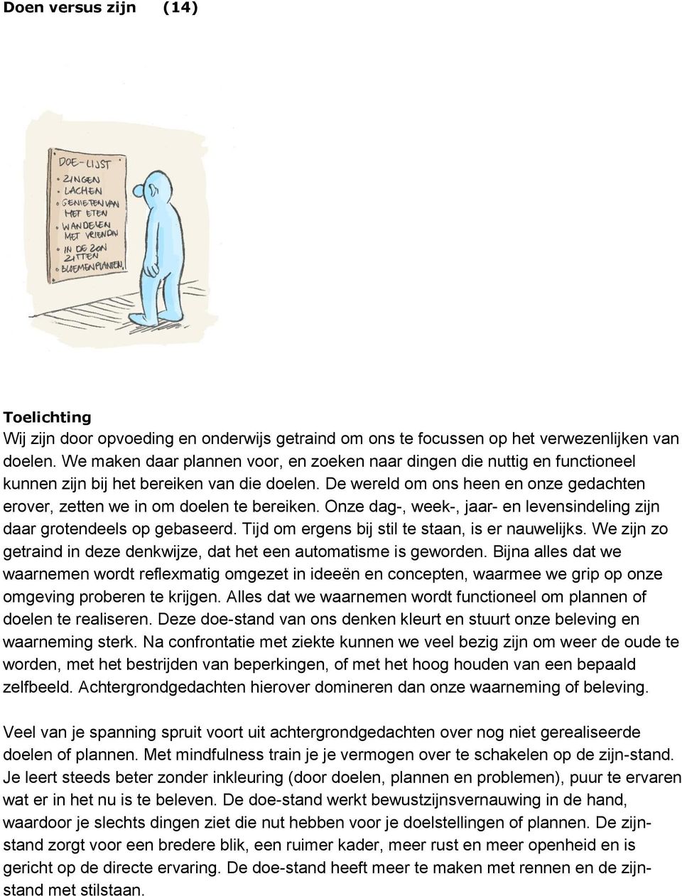 De wereld om ons heen en onze gedachten erover, zetten we in om doelen te bereiken. Onze dag-, week-, jaar- en levensindeling zijn daar grotendeels op gebaseerd.