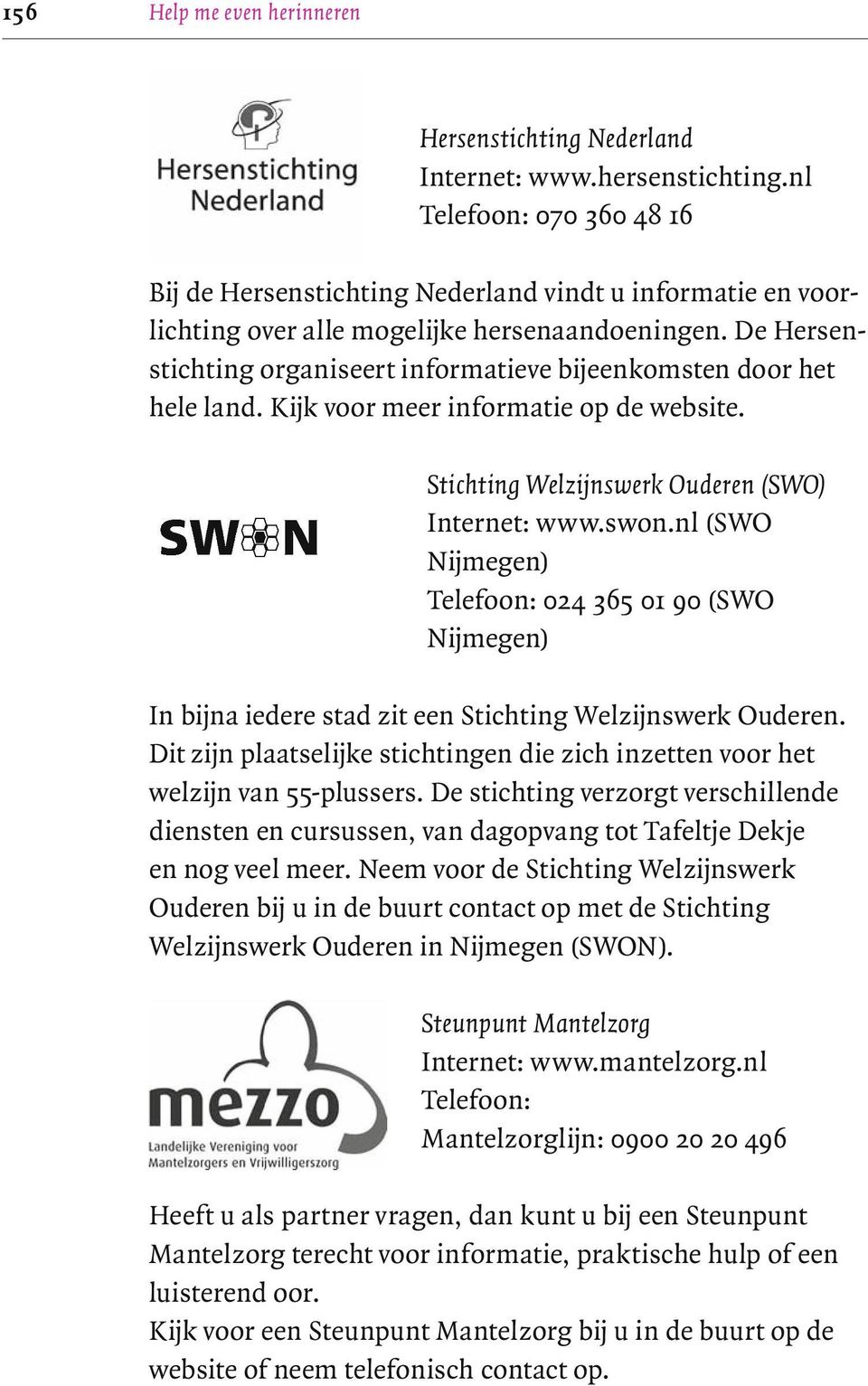 De Hersenstichting organiseert informatieve bijeenkomsten door het hele land. Kijk voor meer informatie op de website. Stichting Welzijnswerk Ouderen (SWO) Internet: www.swon.