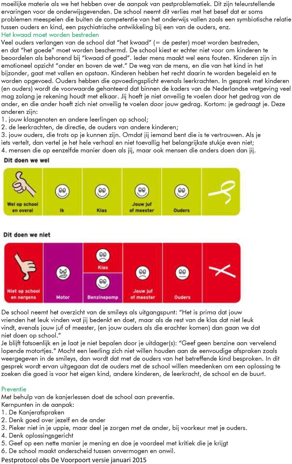 ontwikkeling bij een van de ouders, enz. Het kwaad moet worden bestreden Veel ouders verlangen van de school dat het kwaad (= de pester) moet worden bestreden, en dat het goede moet worden beschermd.