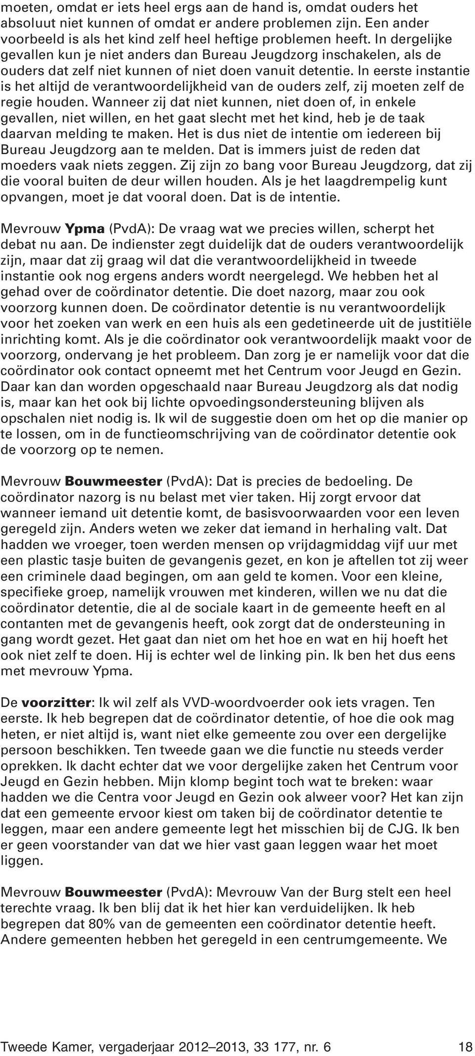 In eerste instantie is het altijd de verantwoordelijkheid van de ouders zelf, zij moeten zelf de regie houden.