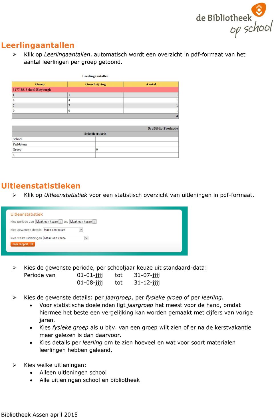 Kies de gewenste periode, per schooljaar keuze uit standaard-data: Periode van 01-01-jjjj tot 31-07-jjjj 01-08-jjjj tot 31-12-jjjj Kies de gewenste details: per jaargroep, per fysieke groep of per