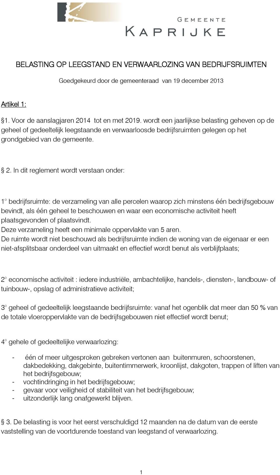 In dit reglement wordt verstaan onder: 1 bedrijfsruimte: de verzameling van alle percelen waarop zich minstens één bedrijfsgebouw bevindt, als één geheel te beschouwen en waar een economische