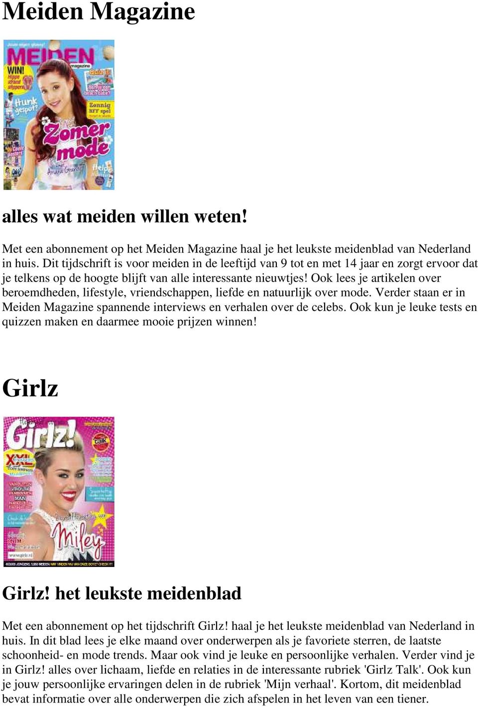 Ook lees je artikelen over beroemdheden, lifestyle, vriendschappen, liefde en natuurlijk over mode. Verder staan er in Meiden Magazine spannende interviews en verhalen over de celebs.