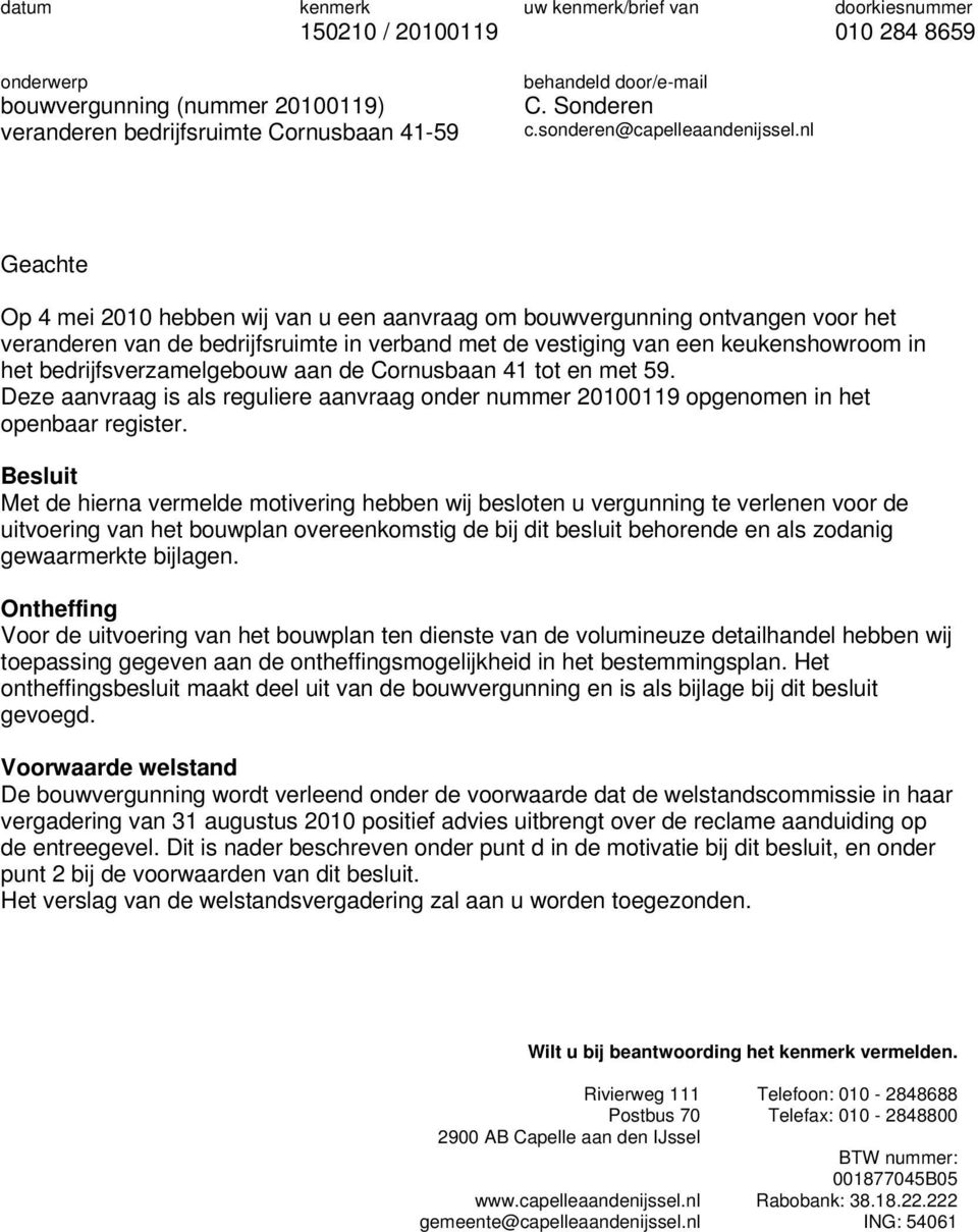 nl Geachte Op 4 mei 2010 hebben wij van u een aanvraag om bouwvergunning ontvangen voor het veranderen van de bedrijfsruimte in verband met de vestiging van een keukenshowroom in het