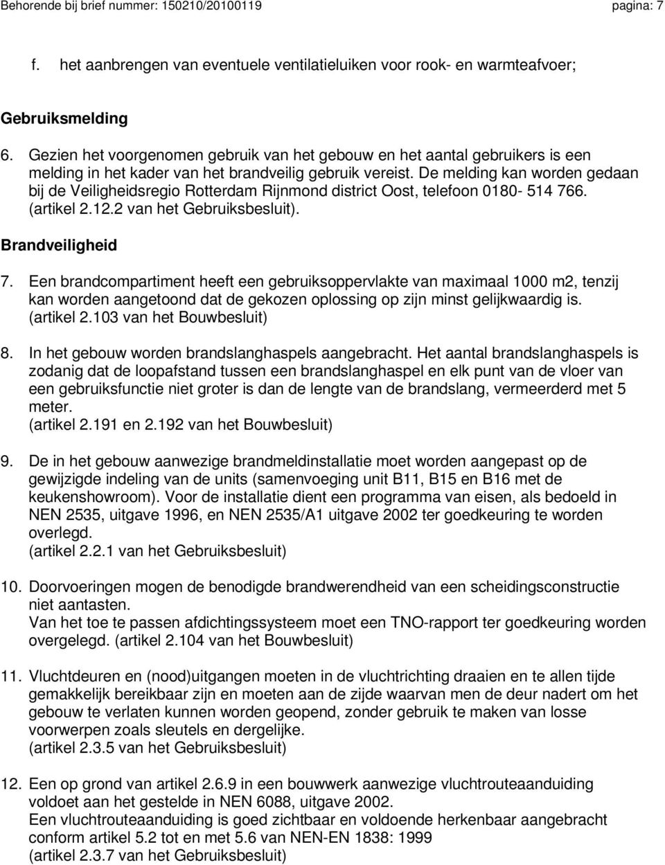 De melding kan worden gedaan bij de Veiligheidsregio Rotterdam Rijnmond district Oost, telefoon 0180-514 766. (artikel 2.12.2 van het Gebruiksbesluit). Brandveiligheid 7.