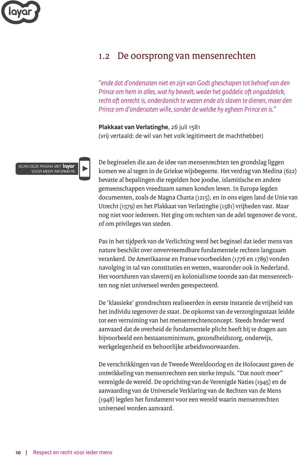 Plakkaat van Verlatinghe, 26 juli 1581 (vrij vertaald: de wil van het volk legitimeert de machthebber) De beginselen die aan de idee van mensenrechten ten grondslag liggen komen we al tegen in de