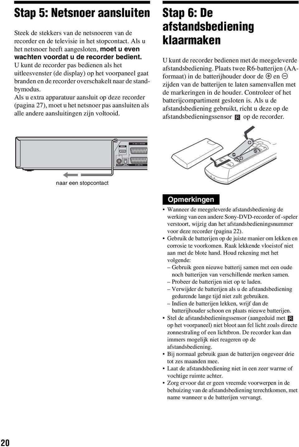 U kunt de recorder pas bedienen als het uitleesvenster (de display) op het voorpaneel gaat branden en de recorder overschakelt naar de standbymodus.