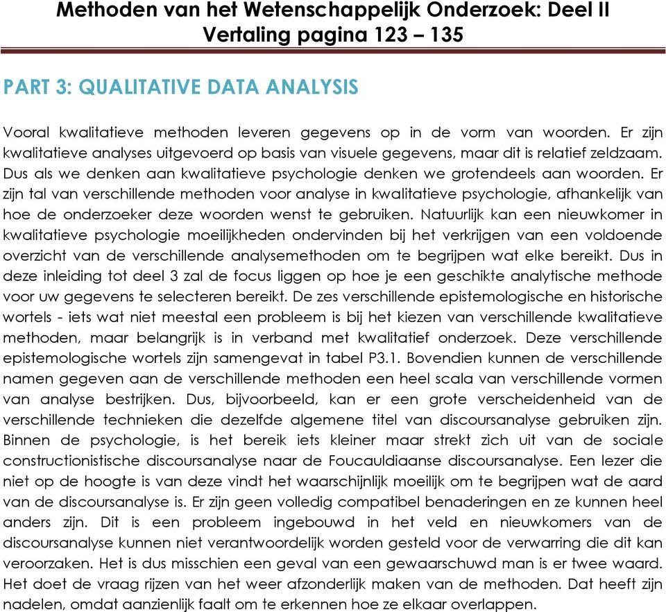 Er zijn tal van verschillende methoden voor analyse in kwalitatieve psychologie, afhankelijk van hoe de onderzoeker deze woorden wenst te gebruiken.