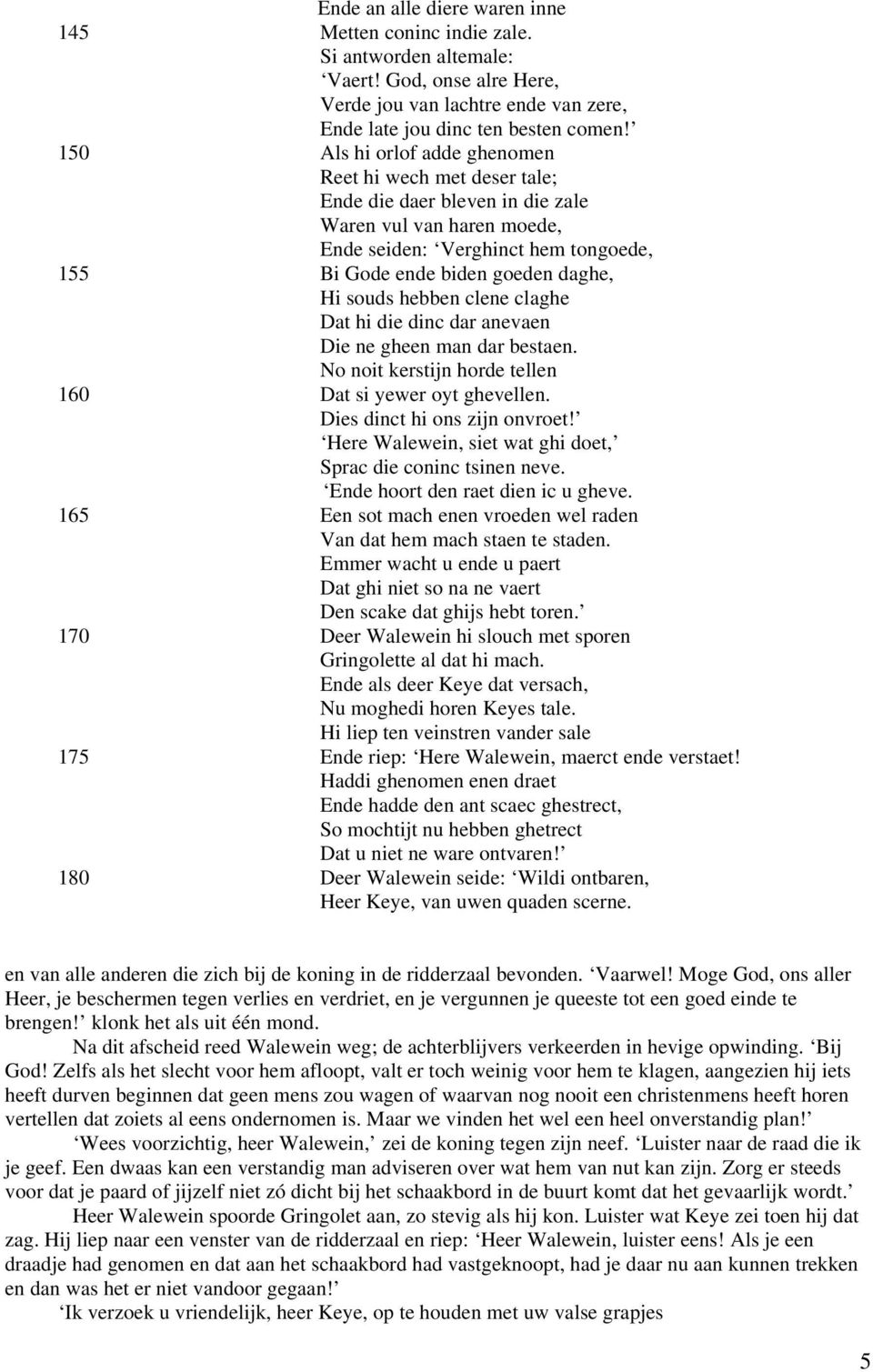 souds hebben clene claghe Dat hi die dinc dar anevaen Die ne gheen man dar bestaen. No noit kerstijn horde tellen 160 Dat si yewer oyt ghevellen. Dies dinct hi ons zijn onvroet!