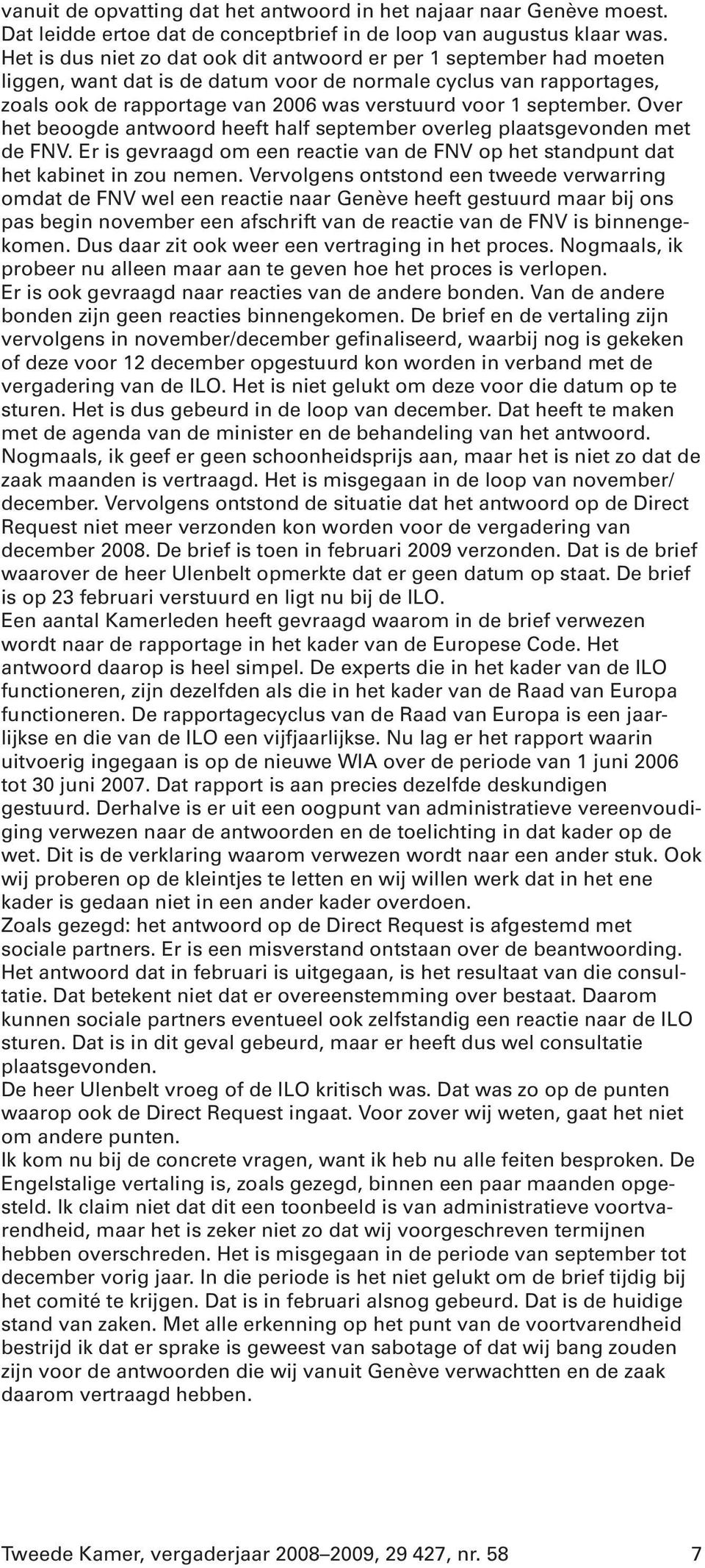 september. Over het beoogde antwoord heeft half september overleg plaatsgevonden met de FNV. Er is gevraagd om een reactie van de FNV op het standpunt dat het kabinet in zou nemen.