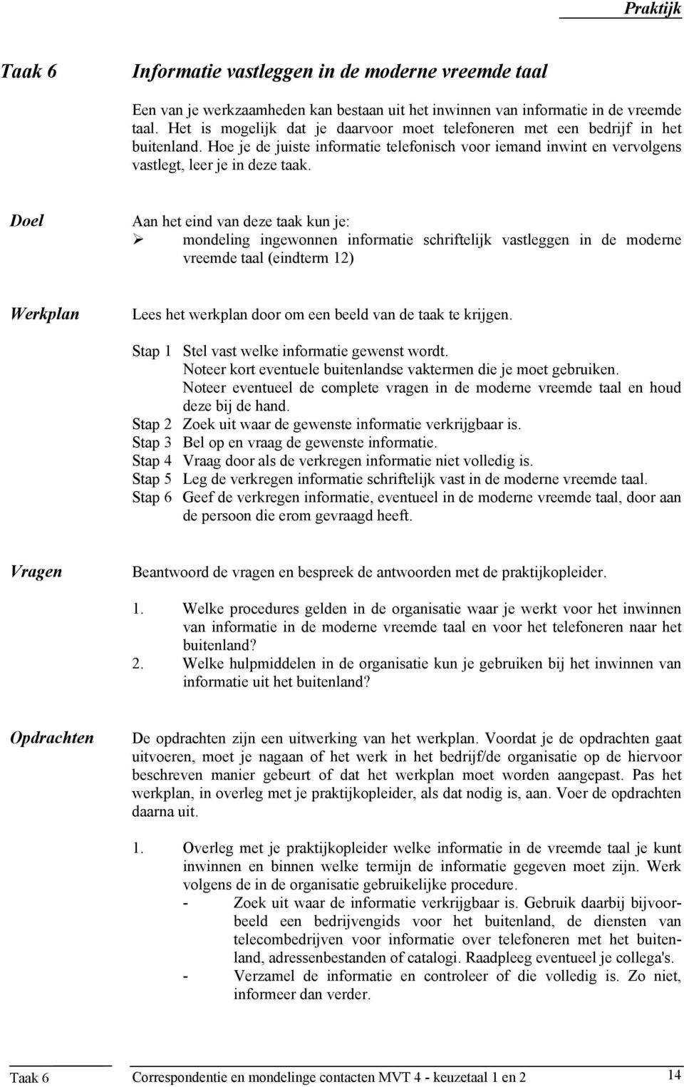 Doel Aan het eind van deze taak kun je: mondeling ingewonnen informatie schriftelijk vastleggen in de moderne vreemde taal (eindterm 12) Werkplan Lees het werkplan door om een beeld van de taak te