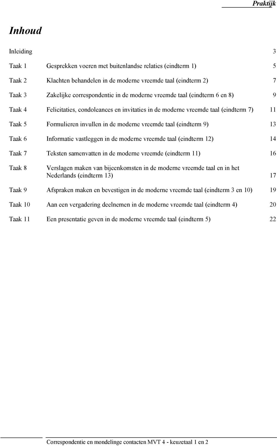 13 Taak 6 Informatie vastleggen in de moderne vreemde taal (eindterm 12) 14 Taak 7 Teksten samenvatten in de moderne vreemde (eindterm 11) 16 Taak 8 Verslagen maken van bijeenkomsten in de moderne