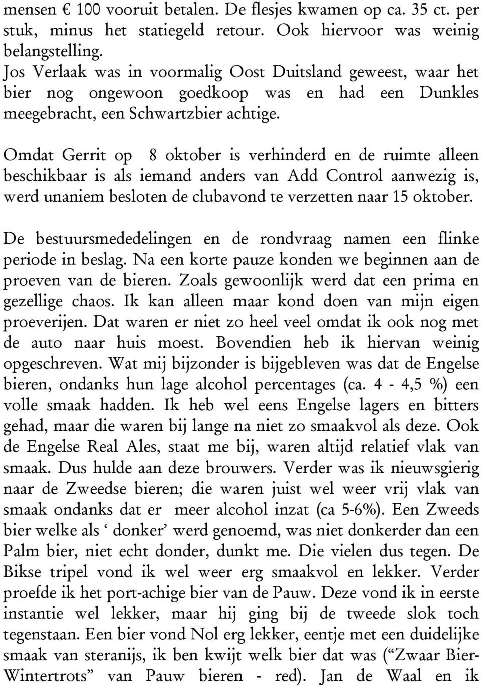 Omdat Gerrit op 8 oktober is verhinderd en de ruimte alleen beschikbaar is als iemand anders van Add Control aanwezig is, werd unaniem besloten de clubavond te verzetten naar 15 oktober.