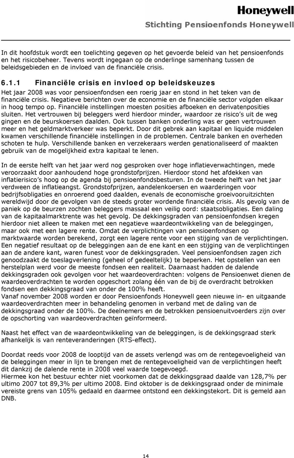 1 Financiële crisis en invloed op beleidskeuzes Het jaar 2008 was voor pensioenfondsen een roerig jaar en stond in het teken van de financiële crisis.