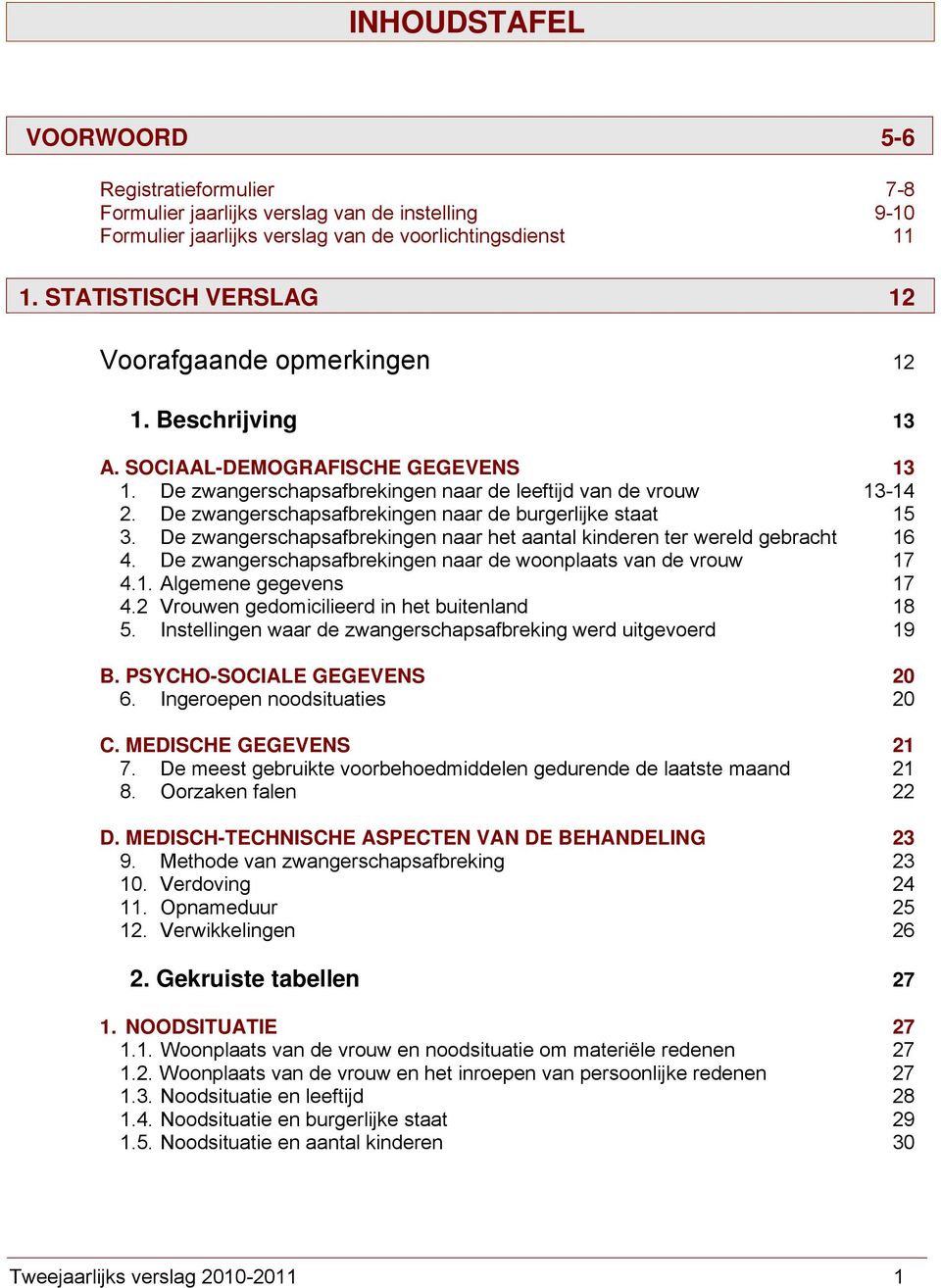 De zwangerschapsafbrekingen naar de burgerlijke staat 15 3. De zwangerschapsafbrekingen naar het aantal kinderen ter wereld gebracht 16 4.