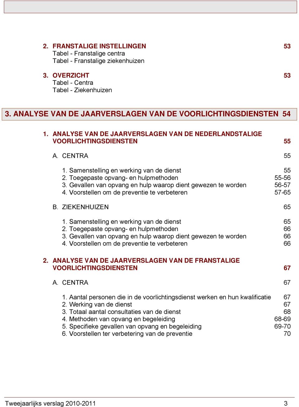 Samenstelling en werking van de dienst 55 2. Toegepaste opvang- en hulpmethoden 55-56 3. Gevallen van opvang en hulp waarop dient gewezen te worden 56-57 4.