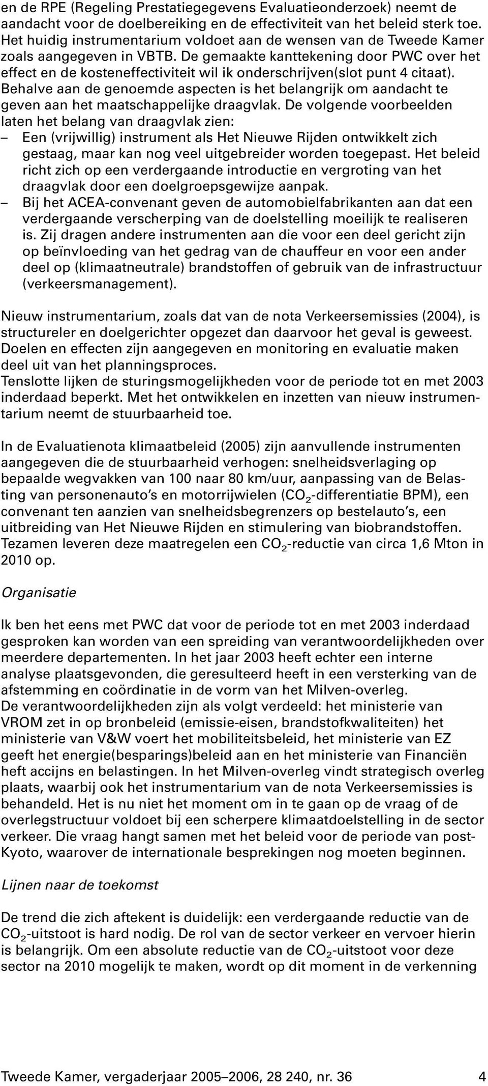 De gemaakte kanttekening door PWC over het effect en de kosteneffectiviteit wil ik onderschrijven(slot punt 4 citaat).