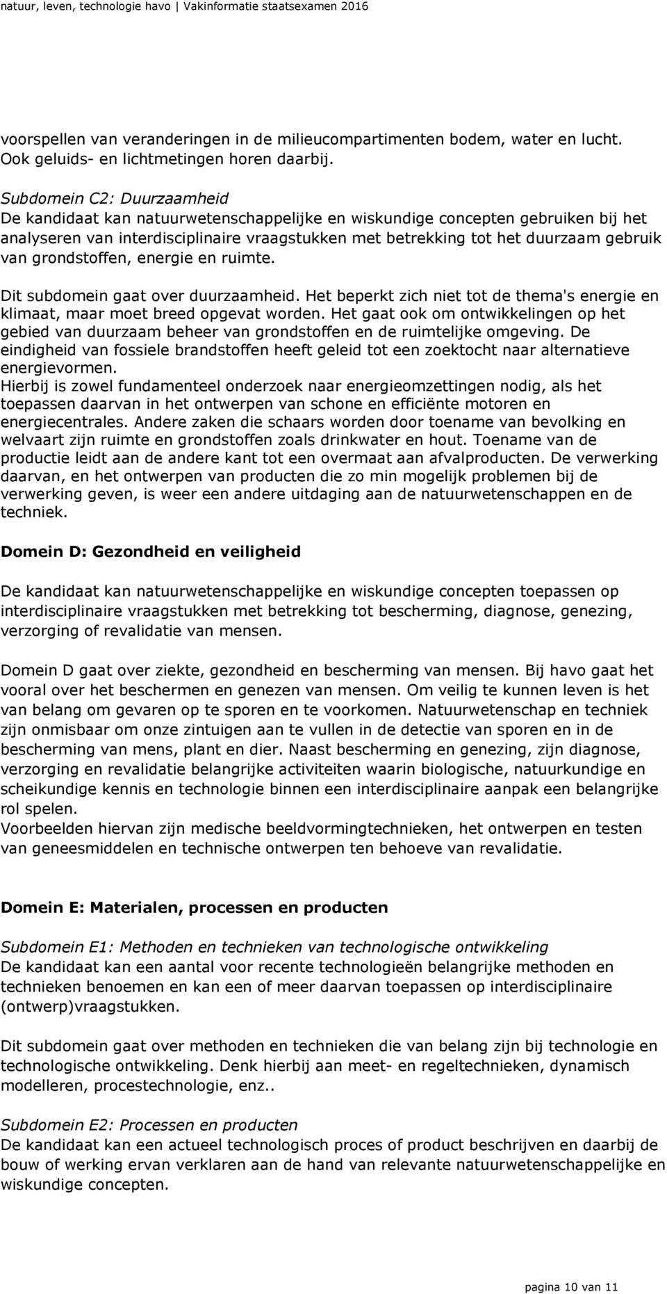 van grondstoffen, energie en ruimte. Dit subdomein gaat over duurzaamheid. Het beperkt zich niet tot de thema's energie en klimaat, maar moet breed opgevat worden.