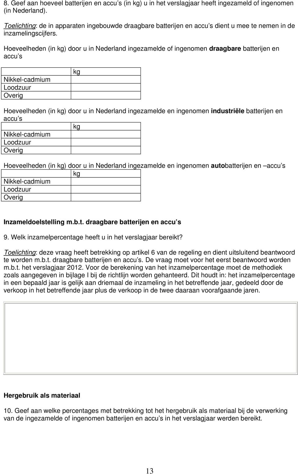 Hoeveelheden (in kg) door u in Nederland ingezamelde of ingenomen draagbare batterijen en accu s Nikkel-cadmium Loodzuur Overig kg Hoeveelheden (in kg) door u in Nederland ingezamelde en ingenomen