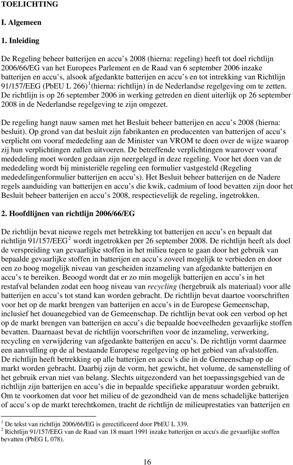 alsook afgedankte batterijen en accu s en tot intrekking van Richtlijn 91/157/EEG (PbEU L 266) 1 (hierna: richtlijn) in de Nederlandse regelgeving om te zetten.