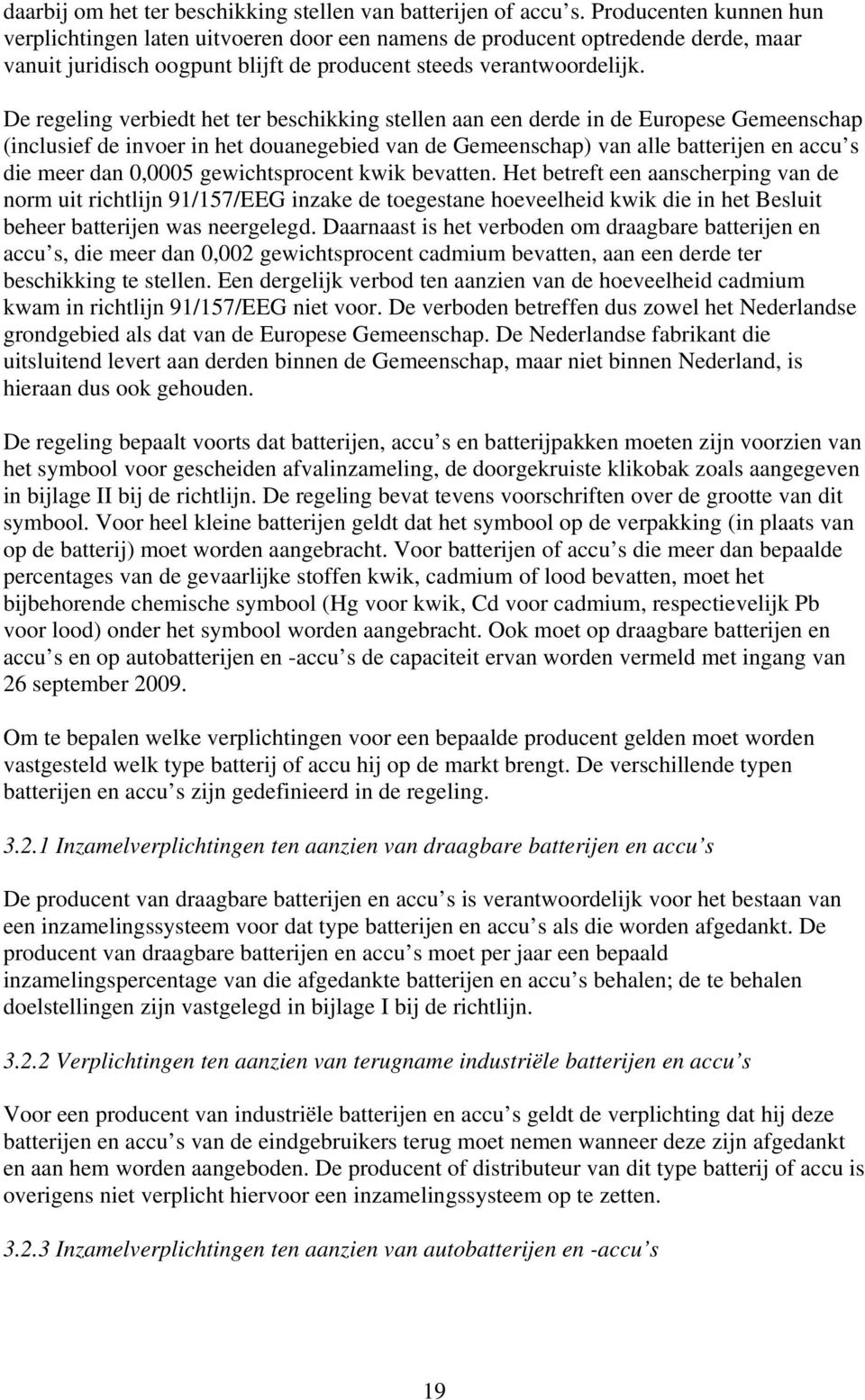 De regeling verbiedt het ter beschikking stellen aan een derde in de Europese Gemeenschap (inclusief de invoer in het douanegebied van de Gemeenschap) van alle batterijen en accu s die meer dan