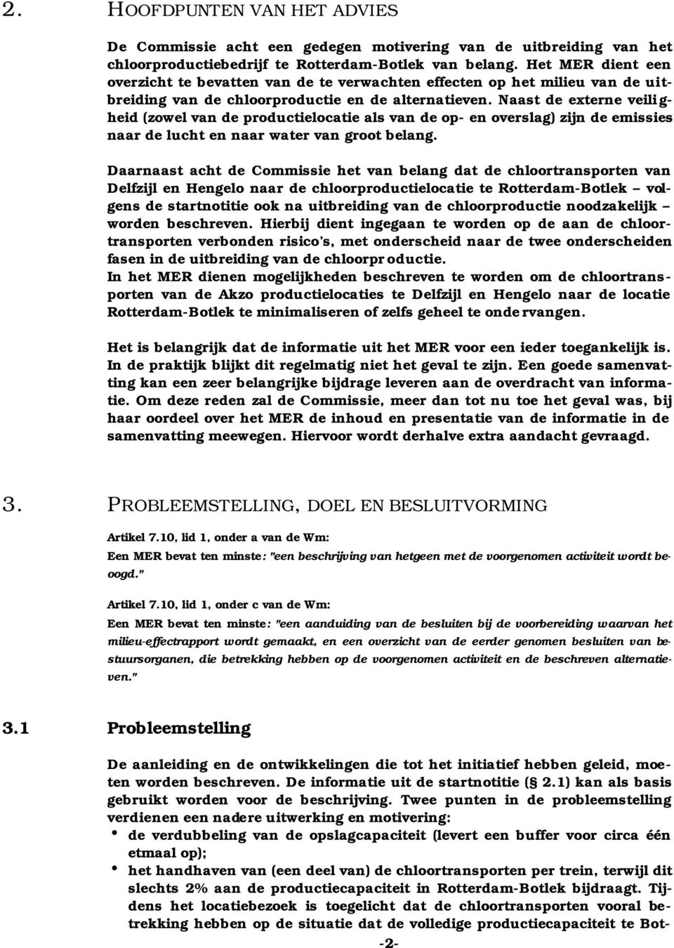 Naast de externe veili g- heid (zowel van de productielocatie als van de op- en overslag) zijn de emissies naar de lucht en naar water van groot belang.