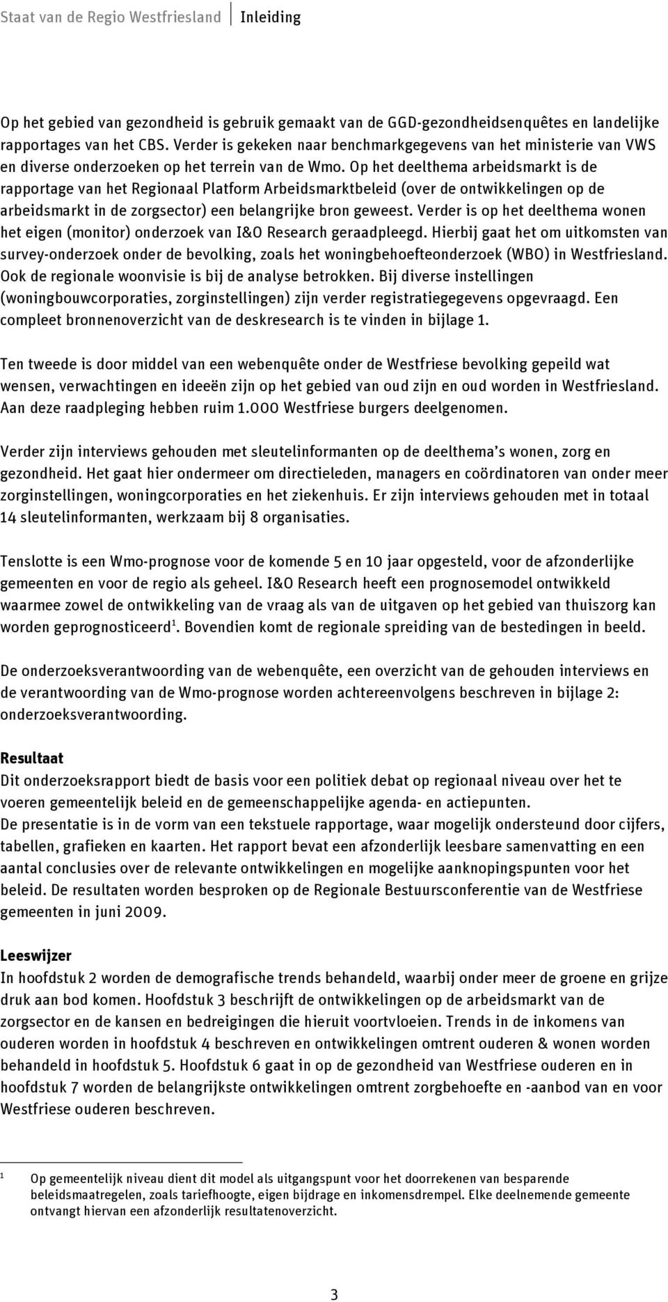 Op het deelthema arbeidsmarkt is de rapportage van het Regionaal Platform Arbeidsmarktbeleid (over de ontwikkelingen op de arbeidsmarkt in de zorgsector) een belangrijke bron geweest.