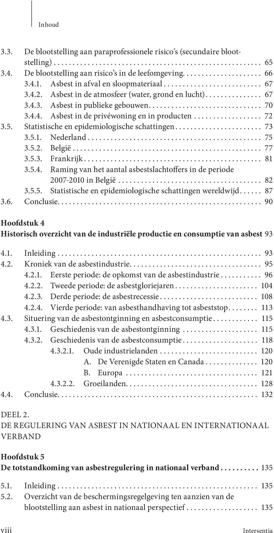 ............................. 70 3.4.4. Asbest in de privéwoning en in producten.................. 72 3.5. Statistische en epidemiologische schattingen....................... 73 3.5.1. Nederland.